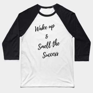 wake up & smell the success Baseball T-Shirt